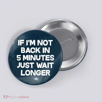 Just Wait Five Minuets Longer Button