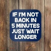 Just Wait Five Minuets Longer Coaster thumb 0