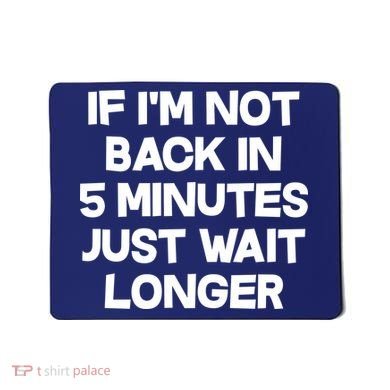 Just Wait Five Minuets Longer Mousepad