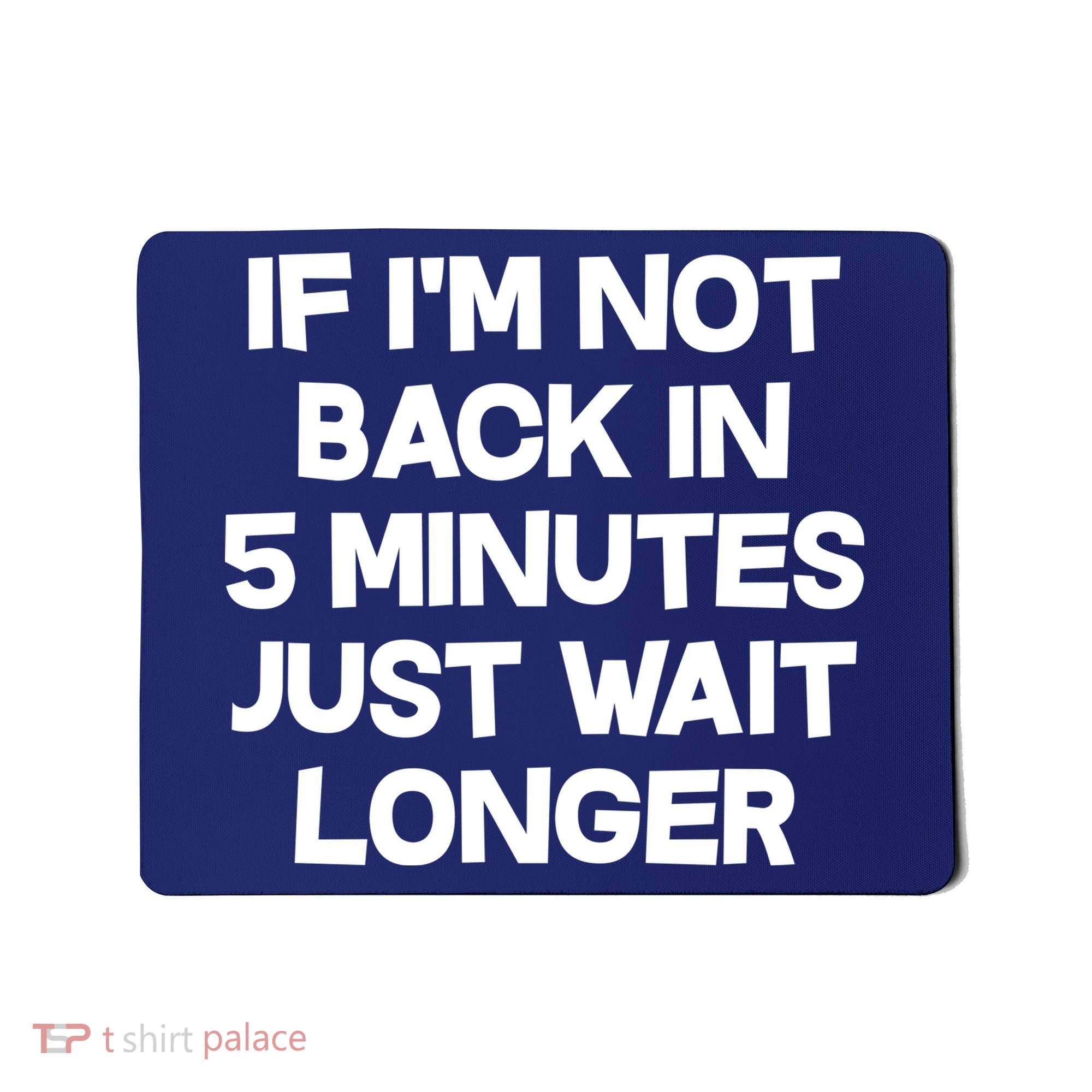 Just Wait Five Minuets Longer Mousepad