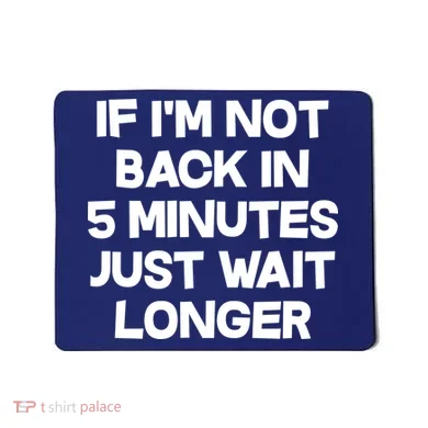 Just Wait Five Minuets Longer Mousepad