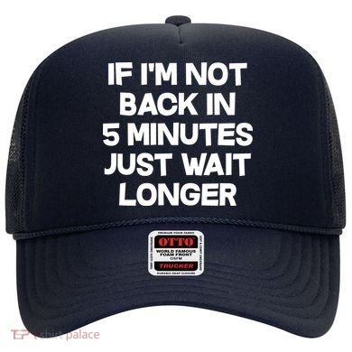 Just Wait Five Minuets Longer Hat