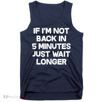 Just Wait Five Minuets Longer Tank Top