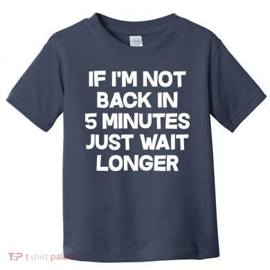 Just Wait Five Minuets Longer Toddler T-Shirt