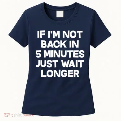Just Wait Five Minuets Longer Women's T-Shirt