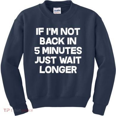 Just Wait Five Minuets Longer Kids Sweatshirt