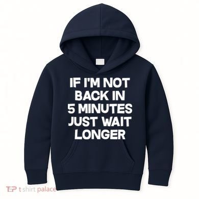 Just Wait Five Minuets Longer Kids Hoodie