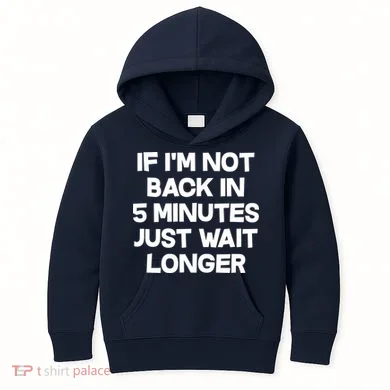 Just Wait Five Minuets Longer Kids Hoodie