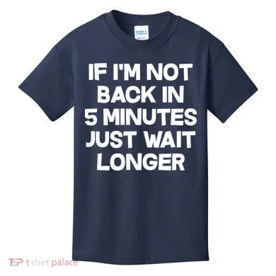 Just Wait Five Minuets Longer Kids T-Shirt