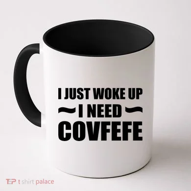 Just Woke Up I Need Covfefe Coffee Mug