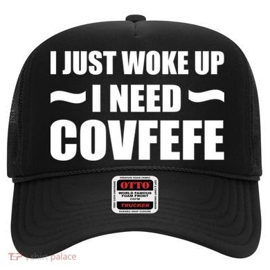 Just Woke Up I Need Covfefe Hat