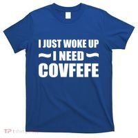 Just Woke Up I Need Covfefe T-Shirt thumb 0