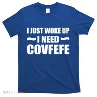 Just Woke Up I Need Covfefe T-Shirt thumb 0