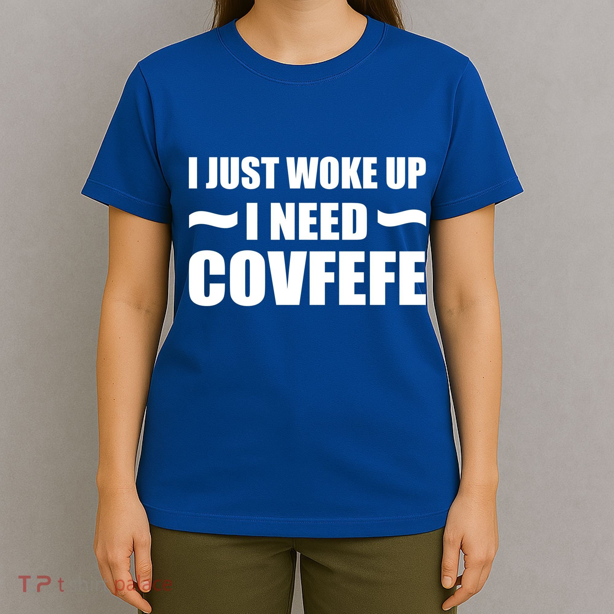 Just Woke Up I Need Covfefe T-Shirt