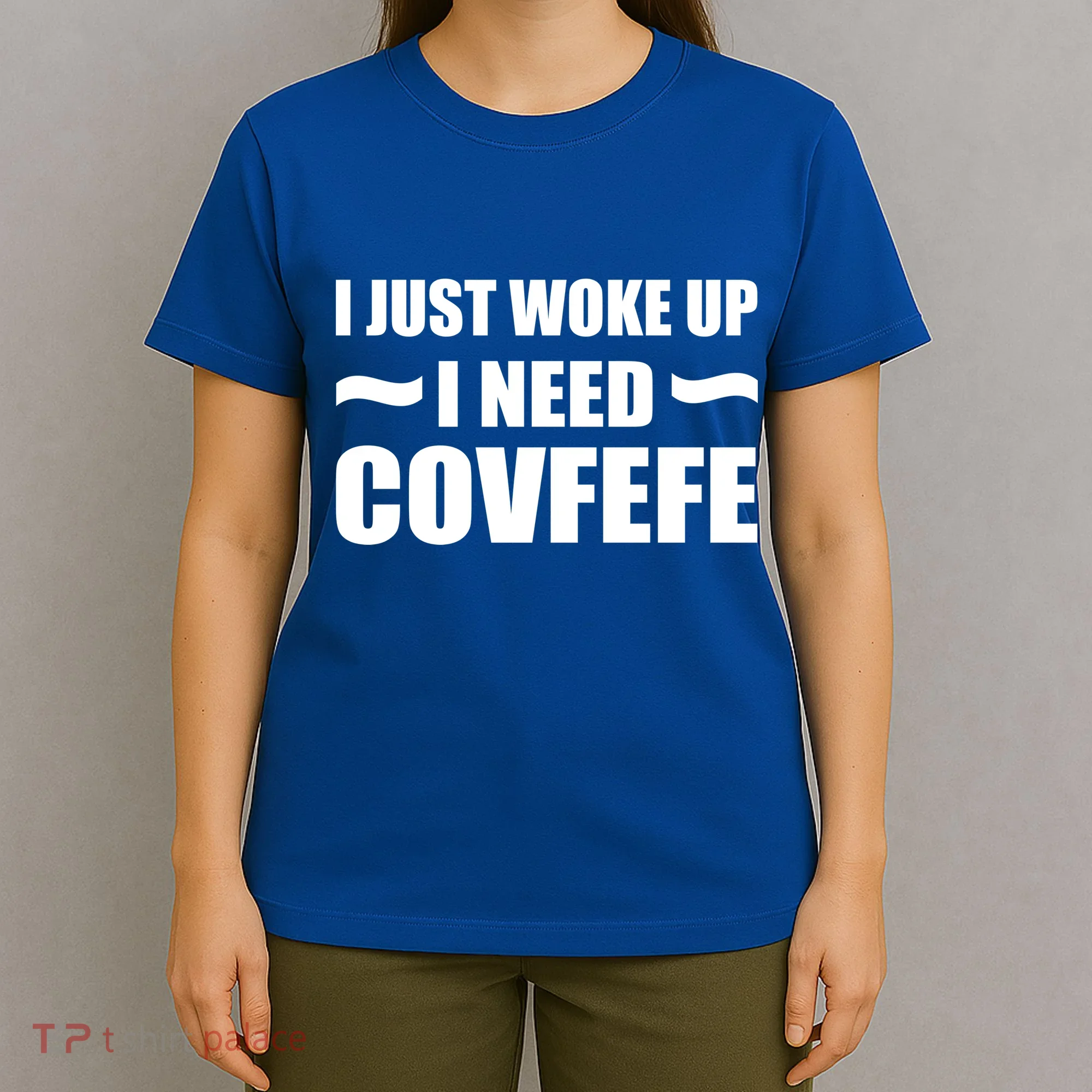 Just Woke Up I Need Covfefe T-Shirt