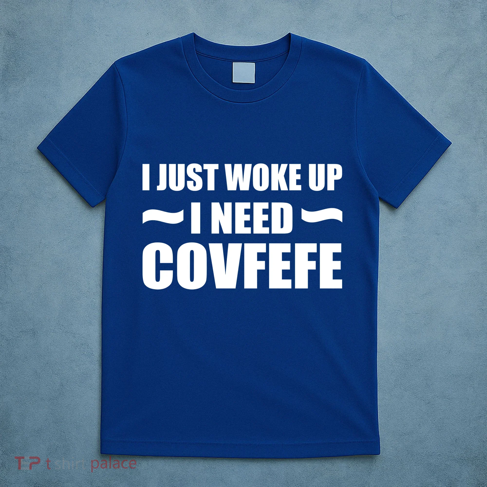 Just Woke Up I Need Covfefe T-Shirt