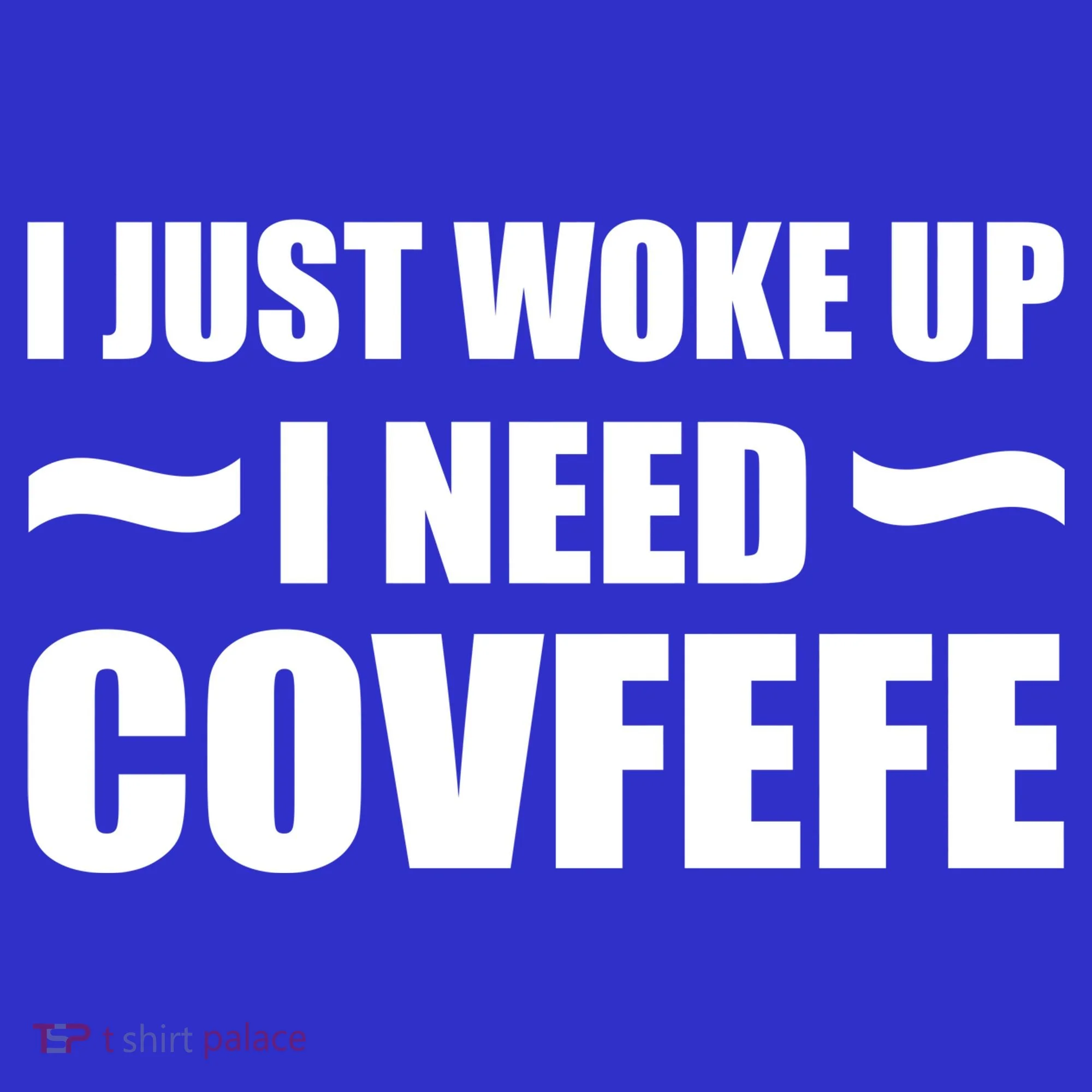 Just Woke Up I Need Covfefe T-Shirt