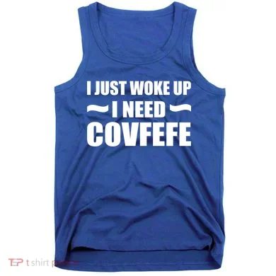 Just Woke Up I Need Covfefe Tank Top