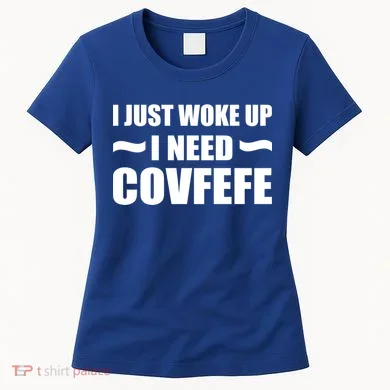 Just Woke Up I Need Covfefe Women's T-Shirt