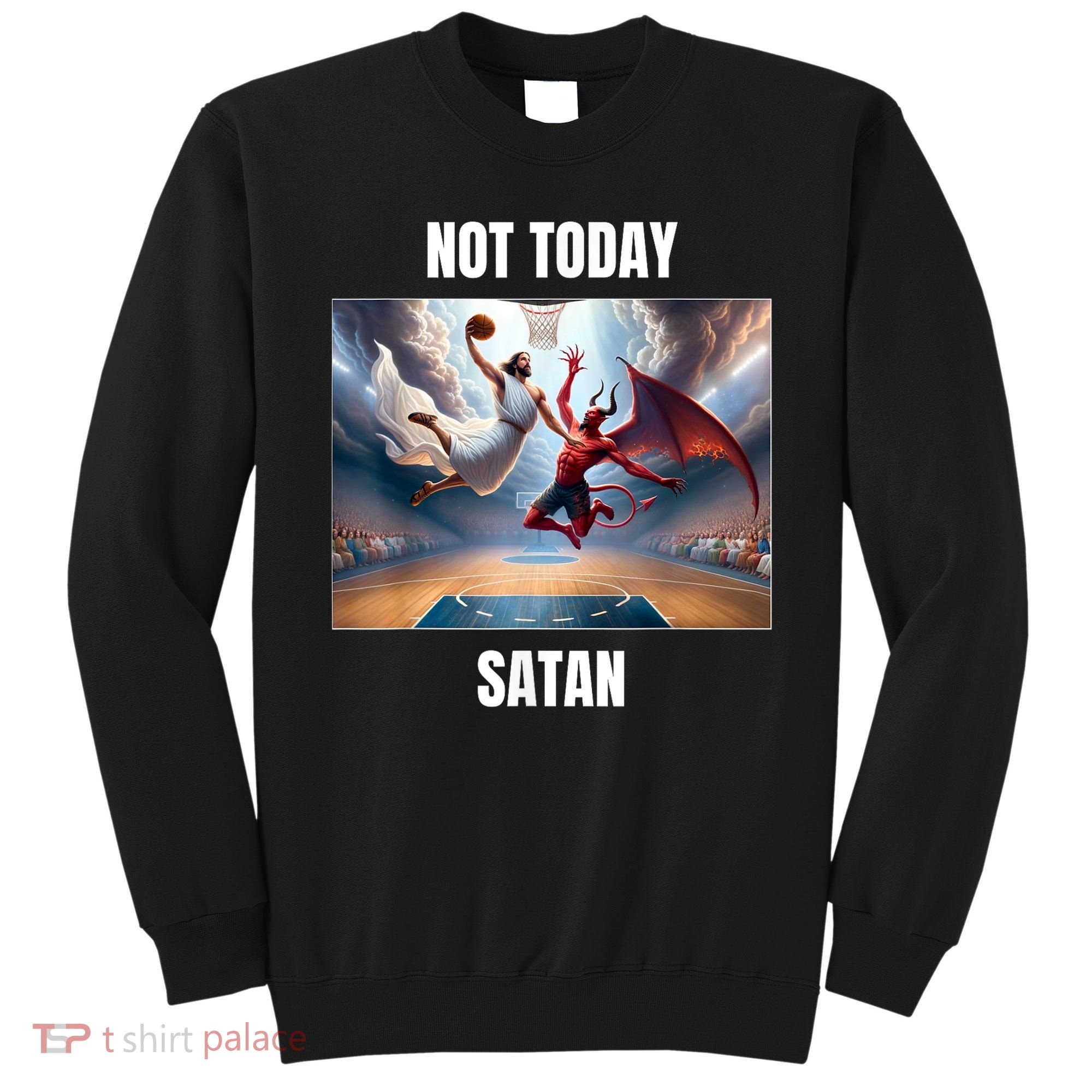 Jesus Vs Satan Playing Basketball Not Today Satan Sweatshirt