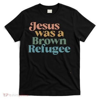 Jesus Was A Brown Refugee T-Shirt