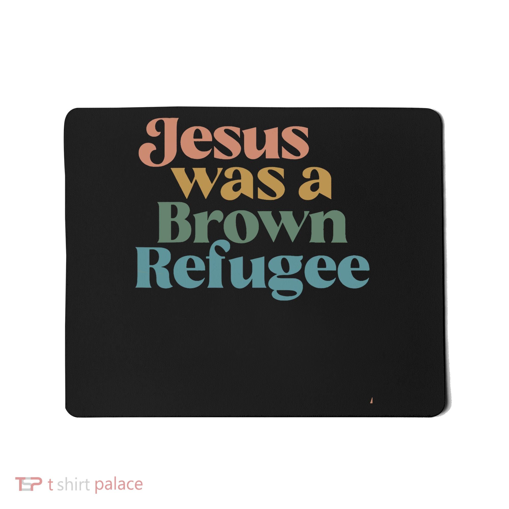Jesus Was A Brown Refugee Mousepad