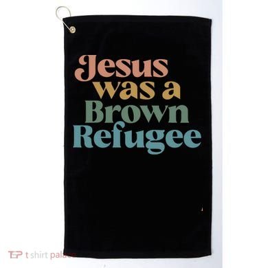 Jesus Was A Brown Refugee Golf Towel