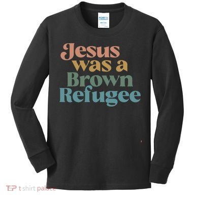 Jesus Was A Brown Refugee Kids Long Sleeve Shirt
