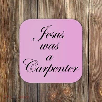 Jesus Was A Carpenter Coaster
