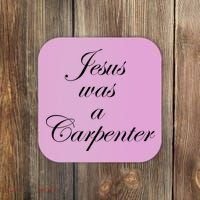 Jesus Was A Carpenter Coaster thumb 0