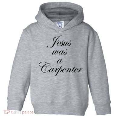 Jesus Was A Carpenter Toddler Hoodie