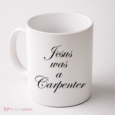 Jesus Was A Carpenter Coffee Mug