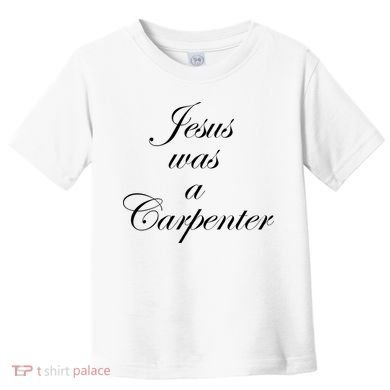 Jesus Was A Carpenter Toddler T-Shirt