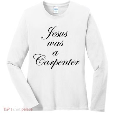Jesus Was A Carpenter Women's Long Sleeve Shirt