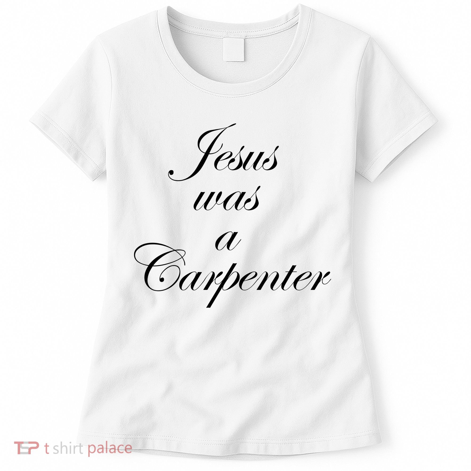 Jesus Was A Carpenter Women's T-Shirt
