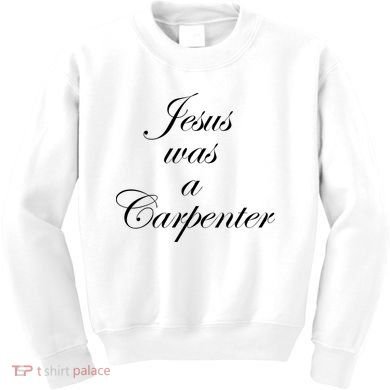 Jesus Was A Carpenter Kids Sweatshirt