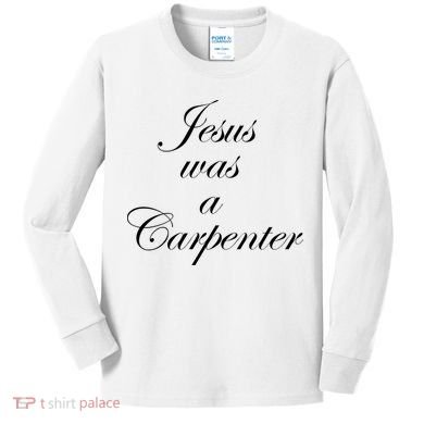 Jesus Was A Carpenter Kids Long Sleeve Shirt