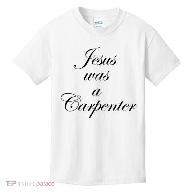 Jesus Was A Carpenter Kids T-Shirt