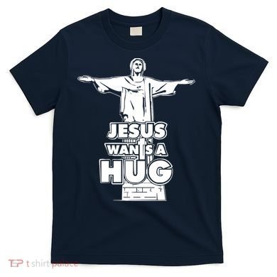 Jesus Wants A Hug T-Shirt