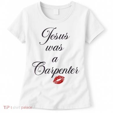 Jesus Was A Carpenter Christian Bible Verse Women's T-Shirt
