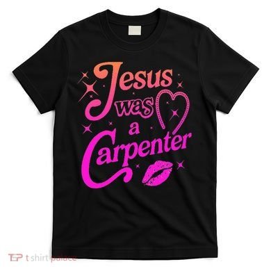 Jesus Was A Carpenter T-Shirt