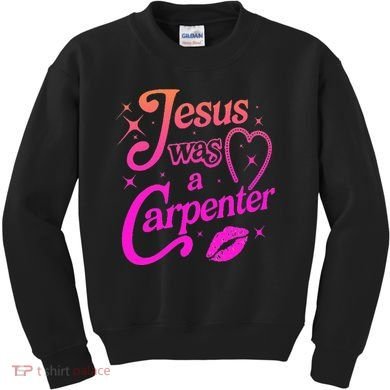 Jesus Was A Carpenter Kids Sweatshirt