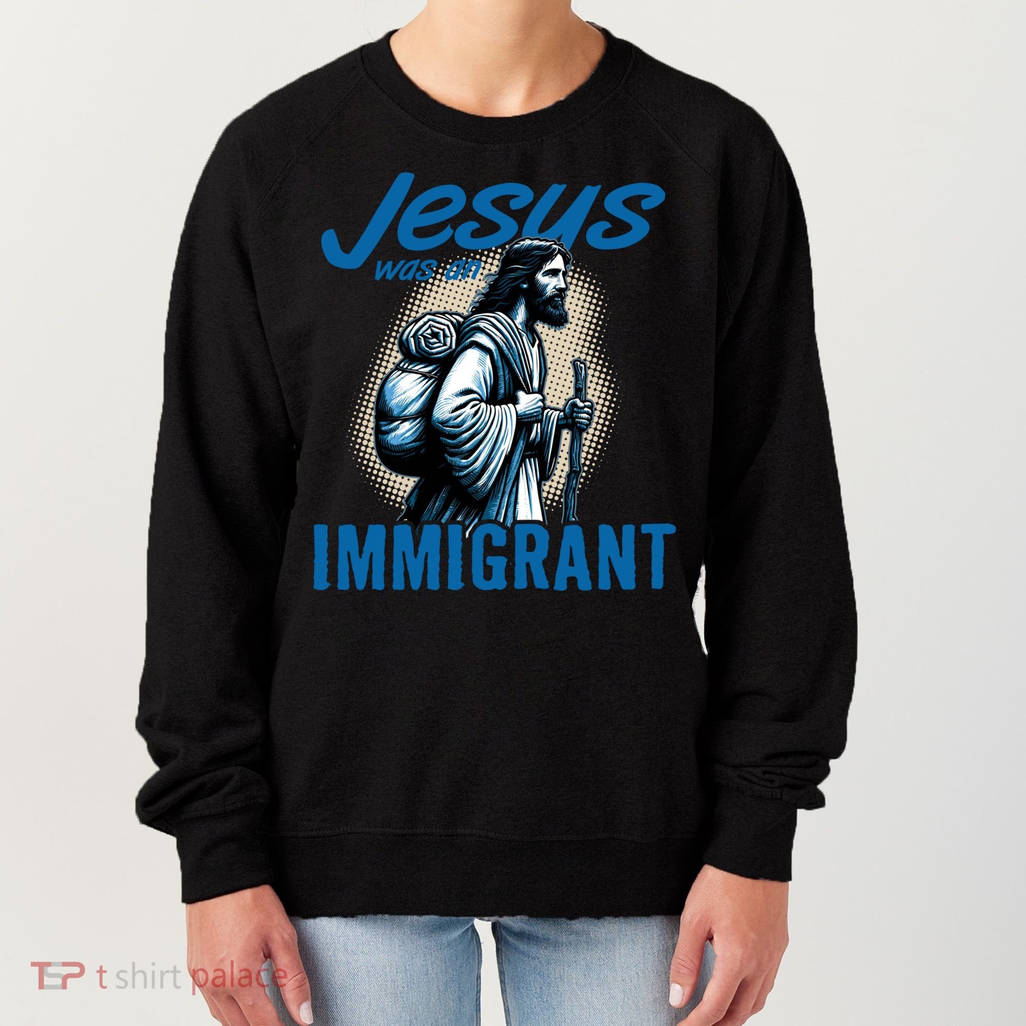 Jesus Was An Immigrant Real Christians Follow Christ Gift Women's Sweatshirt