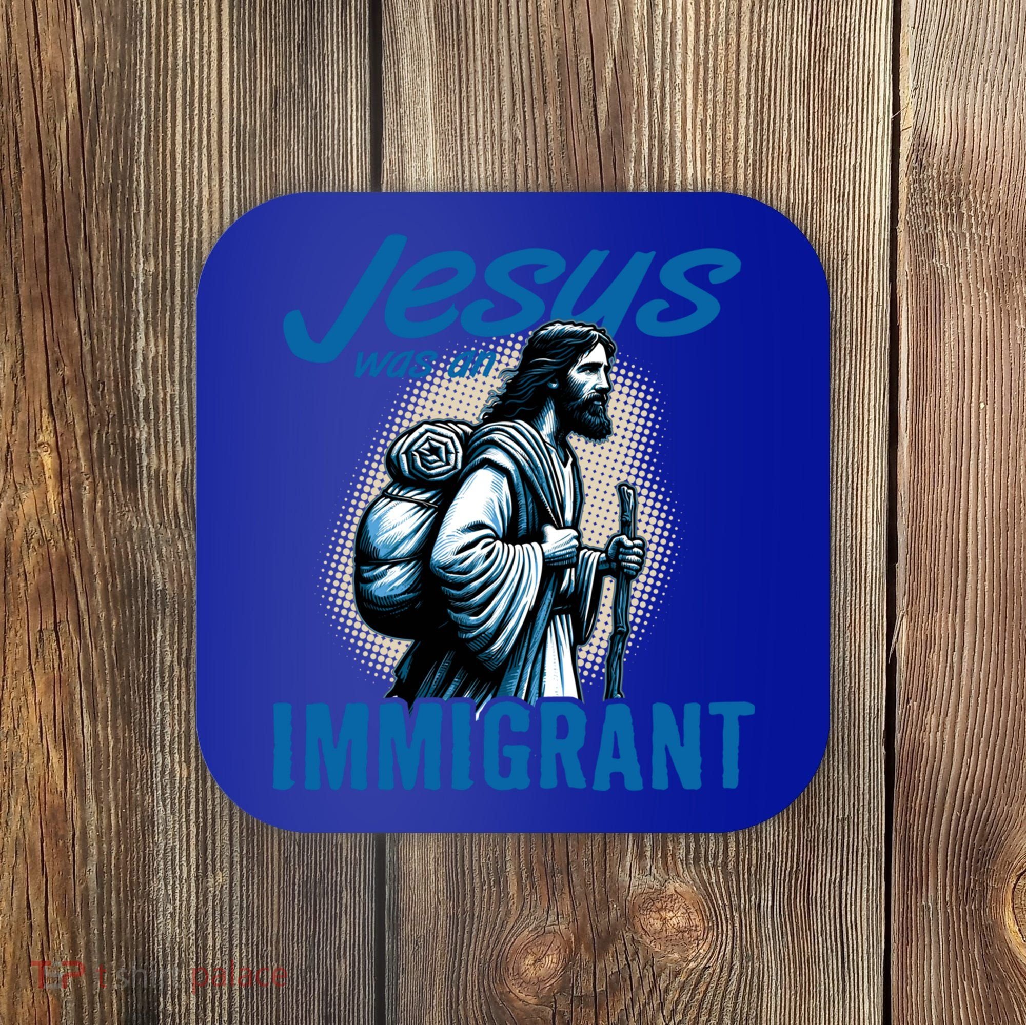 Jesus Was An Immigrant Real Christians Follow Christ Gift Coaster