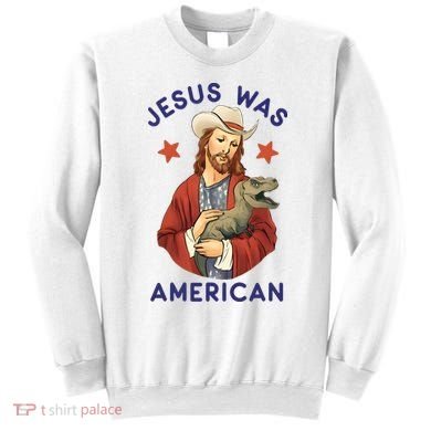 Jesus Was American Sweatshirt