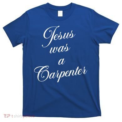 Jesus Was A Carpenter T-Shirt