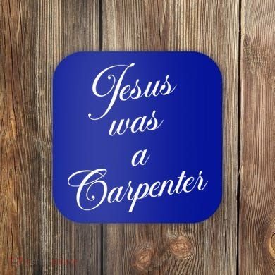 Jesus Was A Carpenter Coaster