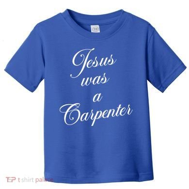 Jesus Was A Carpenter Toddler T-Shirt
