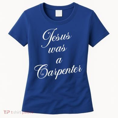 Jesus Was A Carpenter Women's T-Shirt