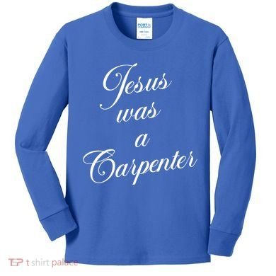 Jesus Was A Carpenter Kids Long Sleeve Shirt